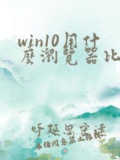 win10用什么浏览器比较好