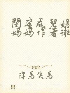 闺蜜成儿媳陪读妈妈作者微微笔趣阁阅读