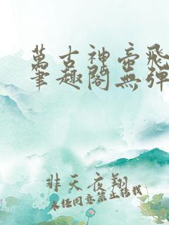 万古神帝飞天鱼笔趣阁无弹窗