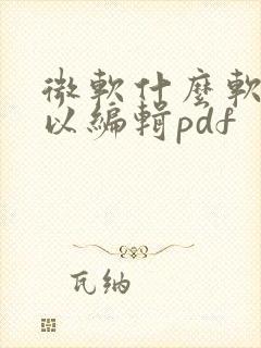 微软什么软件可以编辑pdf