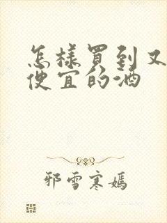 怎样买到又好又便宜的酒