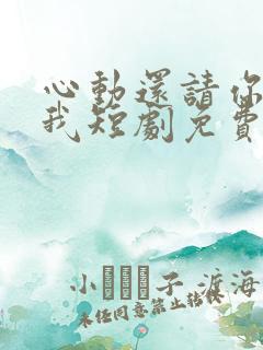 心动还请你告诉我短剧免费观看全集