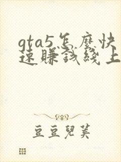 gta5怎么快速赚钱线上模式