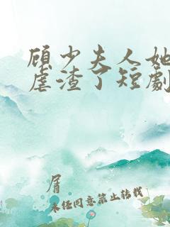 顾少夫人她又在虐渣了短剧免费观看