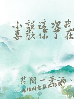 小说这次我不想喜欢你了在线阅读