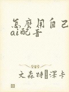 怎么用自己声音ai配音