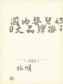 国内婴儿奶粉10大品牌排行榜