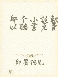 哪个小说软件可以听书免费