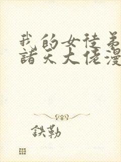 我的女徒弟都是诸天大佬漫画免费