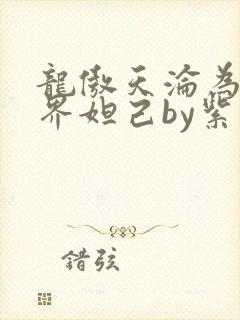 龙傲天沦为修真界妲己by紫红