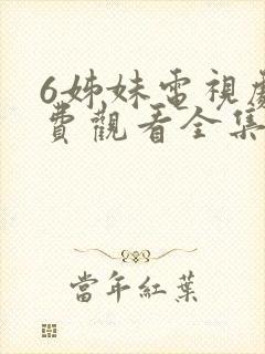 6姊妹电视剧免费观看全集高清