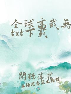 全球高武无删减txt下载