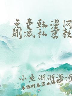 免费韩漫网址无删减私密教学