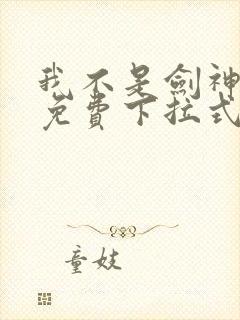 我不是剑神漫画免费下拉式六漫画