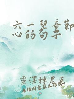 六一儿童节很开心的句子