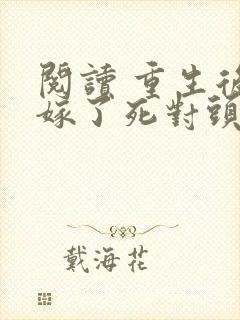 阅读 重生后我嫁了死对头