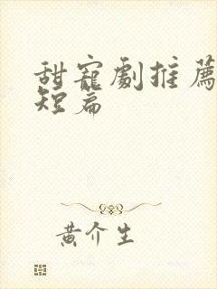 甜宠剧推荐巨甜短篇