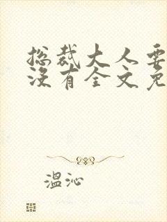 总裁大人要够了没有全文免费阅读