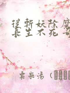 从斩妖除魔开始长生不死 奇书网