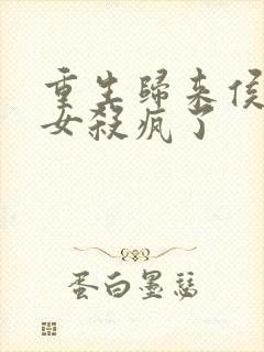 重生归来侯府嫡女杀疯了