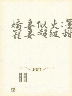 娇妻似火:墨少宠妻超级甜