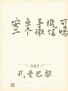 安卓手机可以用二个微信吗