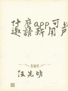 什么app可以邀请新用户赚钱