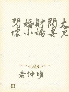 闪婚财阀大叔宠坏小娇妻免费阅读小说