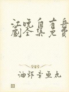 江晚自有舟渡短剧全集免费看