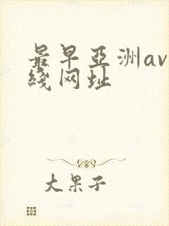 最早亚洲av在线网址