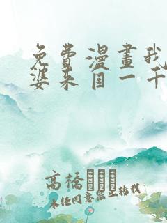 免费漫画我家老婆来自一千年前