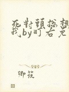 死对头总想独占我by町右免费阅读