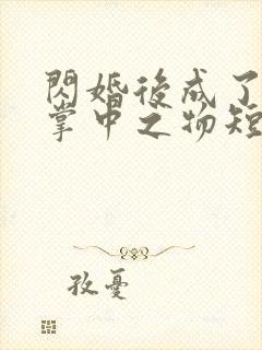 闪婚后成了大佬掌中之物短剧