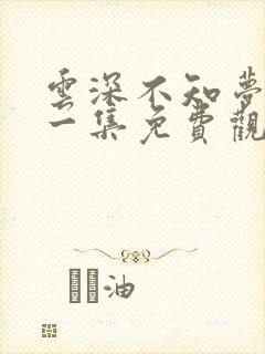 云深不知梦最新一集免费观看