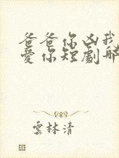 爸爸你凶我我也爱你短剧哪里能看