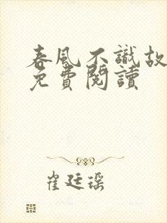 春风不识故人心免费阅读