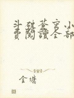 斗破苍穹小说免费阅读全部无广告