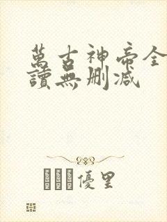 万古神帝全文阅读无删减