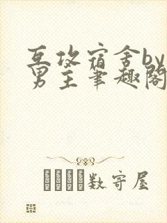 互攻宿舍by双男主笔趣阁无弹窗