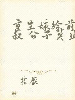 重生嫁给前任他叔 公子莫止