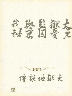 我与监狱大佬的秘密囚爱免费阅读无删减