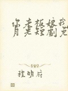 你老板娘我是白月光短剧免费观看