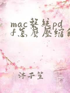 mac系统pdf怎么压缩的小一点