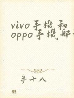 vivo手机和oppo手机哪种比较好用