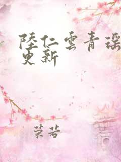 陆仁云青瑶最快更新