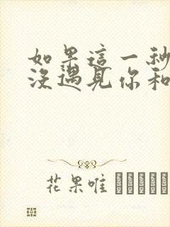 如果这一秒,我没遇见你和免费阅读