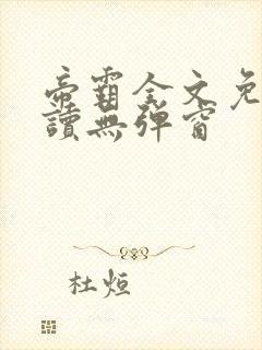 帝霸全文免费阅读无弹窗