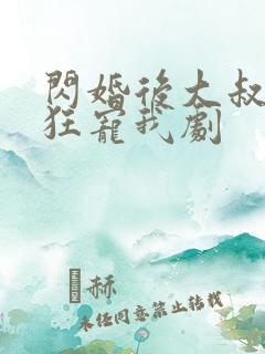 闪婚后大叔每天狂宠我剧