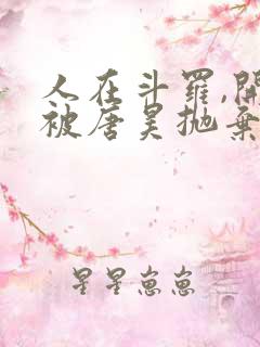 人在斗罗,开局被唐昊抛弃txt下载