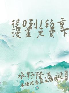 从0到1的重生漫画免费下拉式